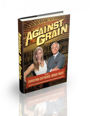 Against the Grain: Featuring Christina Chitwood, Brian Tracy & Leading ...