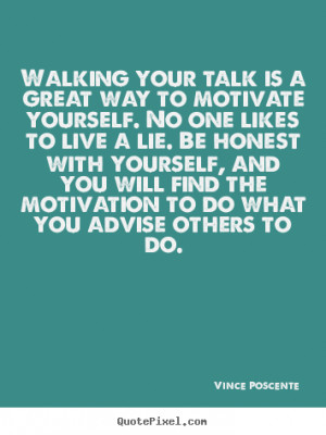 Walking your talk is a great way to motivate yourself. No one likes to ...