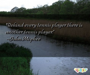Behind every tennis player there is another tennis player. -John ...