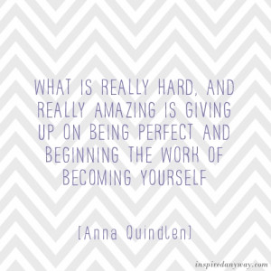What Is Really Hard, And Really Amazing Is Giving Up On Being Perfect ...