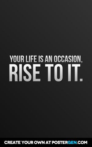 Your Life Is An Occasion, Rise To It.