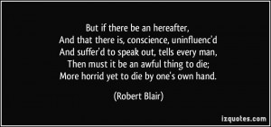 But if there be an hereafter, And that there is, conscience ...