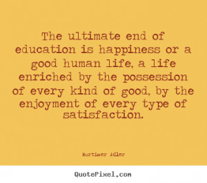 Quote about life - The ultimate end of education is happiness or a ...