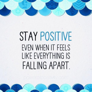 Stay positive even when it feels like everything is falling apart