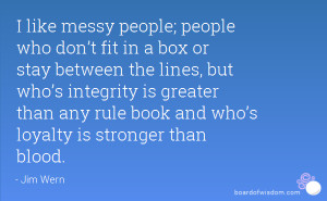 like messy people; people who don’t fit in a box or stay between ...