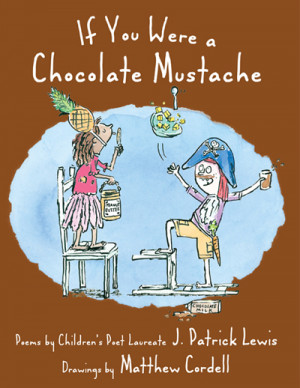 Lewis, J. Patrick If You Were a Chocolate Mustache , 159 pgs.Wordsong ...