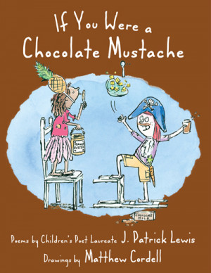 Lewis, J. Patrick If You Were a Chocolate Mustache , 159 pgs.Wordsong ...