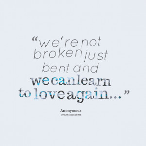 Quotes Picture: we're not broken just bent and we can learn to love ...