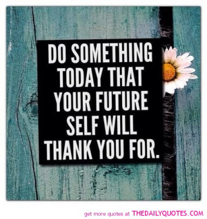do-something-your-future-self-will-thank-quote-positive-life-quotes ...