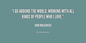 go around the world, working with all kinds of people who I love ...