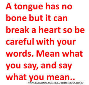 tongue has no bone but it can break a heart so be careful with your ...
