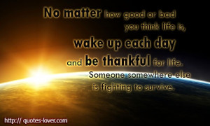 thankful for life. Someone somewhere else is fighting to survive #Life ...