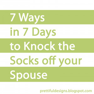 Ways in 7 Days to Knock the Socks Off Your Spouse
