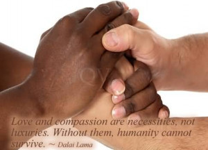 Love And Compassion Are Necessities Not Luxuries
