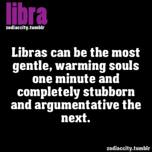 Libras can be the most gentle, warming souls one minute and completely ...