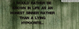 would rather be known in life as an honest sinner rather than a ...