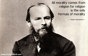 All morality comes from religion for religion is the only formula of ...