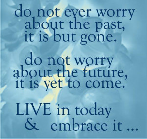 Do Not Ever Worry About the Past,It Is But Gone ~ Future Quote