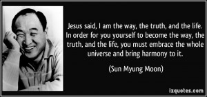 Jesus said, I am the way, the truth, and the life. In order for you ...