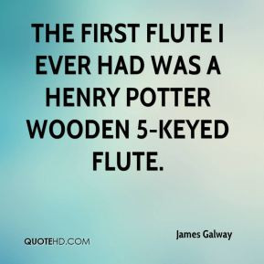 James Galway - The first flute I ever had was a Henry Potter wooden 5 ...