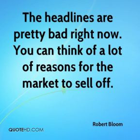 Robert Bloom - The headlines are pretty bad right now. You can think ...