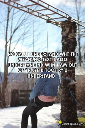 ... also understand nd whn i am out of yr lyf u too try 2 understand