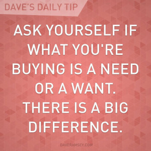often ask people if what they are thinking of buying is a “want or ...