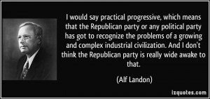 ... think the Republican party is really wide awake to that. - Alf Landon