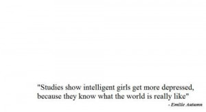 Studies show intelligent girls get more depressed, because they know ...