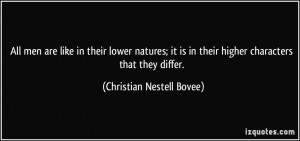 All men are like in their lower natures; it is in their higher ...