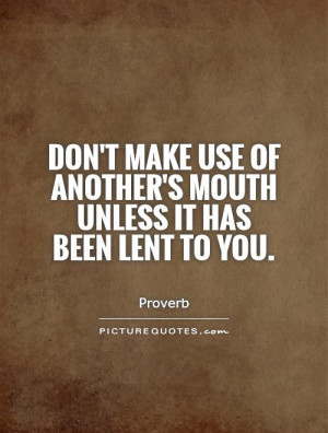 ... of another's mouth unless it has been lent to you. Picture Quote #1