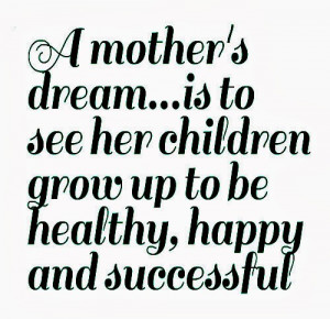 ... ...is to see her children grow up to be healthy, happy and successful