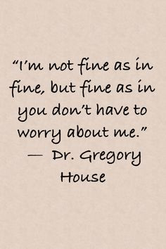 not fine as in fine, but fine as in you don’t have to worry ...