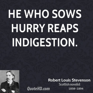 He who sows hurry reaps indigestion.