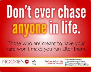 ... Life. Those Who Are Meant to Have Your Care Won't Make You Chase Them