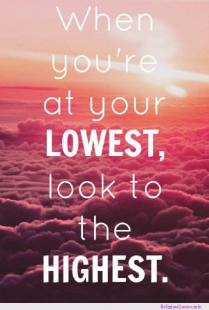 ... quote about looking to the Highest when you are at your lowest