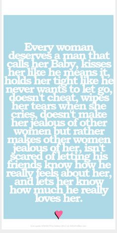 Every woman deserves a man that calls her Baby, kisses her like he ...