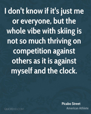 ... on competition against others as it is against myself and the clock