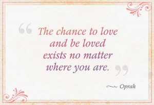 The chance to love and loved exists no matter where you are.