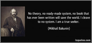 ... save the world. I cleave to no system. I am a true seeker. - Mikhail