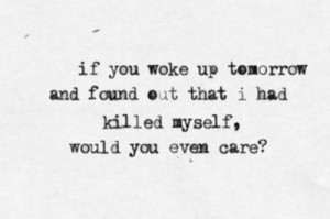 Would you even care if I killed myself?  (Quotes)