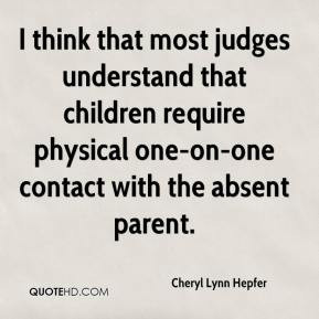 Cheryl Lynn Hepfer I think that most judges understand that children
