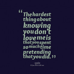 thumbnail of quotes The hardest thing about knowing you don\'t love me ...