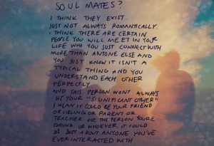 Soul mates i think the exist just not always romantically.
