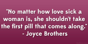 ... take the first pill that comes along.” – Joyce Brothers