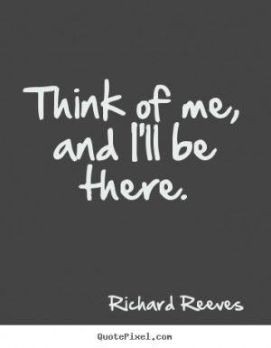 Friendship quotes - Think of me, and i'll be there.