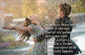 +dance+in+the+rain+cherish+the+moment+ignore+the+pain+Live+Laugh+Love ...