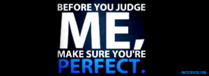 Before you judge me, make sure you're perfect!