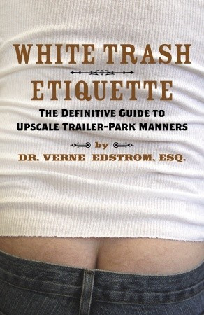 White Trash Etiquette: The Definitive Guide to Upscale Trailer Park ...