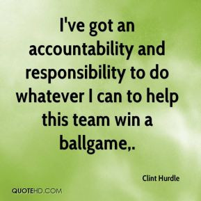 ve got an accountability and responsibility to do whatever I can to ...